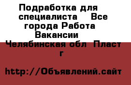 Подработка для IT специалиста. - Все города Работа » Вакансии   . Челябинская обл.,Пласт г.